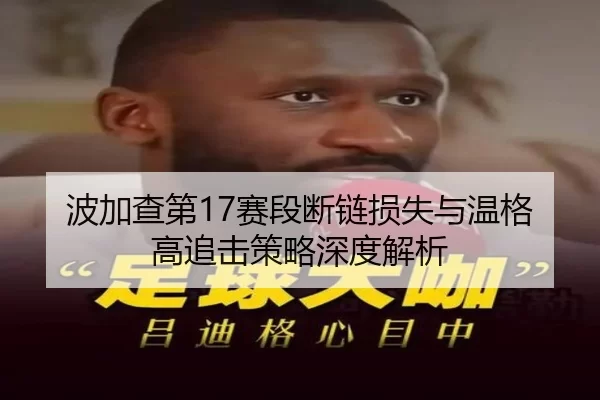 波加查第17赛段断链损失与温格高追击策略深度解析