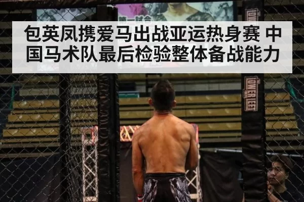 包英凤携爱马出战亚运热身赛 中国马术队最后检验整体备战能力